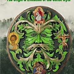 Read [EPUB KINDLE PDF EBOOK] From the Green Man to Jesus: The Origin and Evolution of