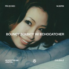 BOUNCY BOUNCY w/ ECHOCATCHER - Friday 20th December 2024