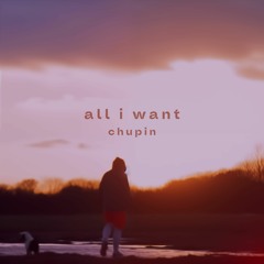 Chupin - All i want [free download]