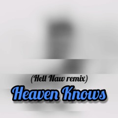 Heaven Knows(Hell Naw Remix)