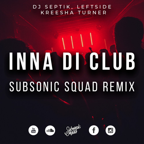 DJ Septik ft. Leftside & Kreesha Turner - Inna Di Club (Subsonic Squad Remix)
