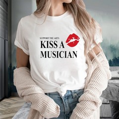 Support The Arts Kiss A Musician T-Shirt