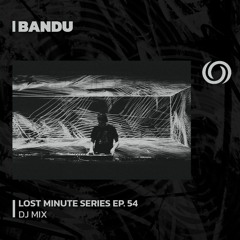 BANDU | Lost Minute Series EP. 54 | 06/07/2023