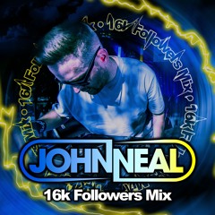 John Neal - 16K SOUNDCLOUD FOLLOWERS MIX