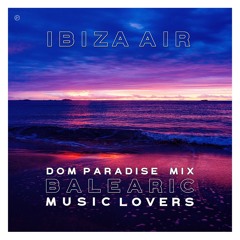 New: Ibiza Air - Balearic Music Lovers ( Dom Paradise Mix )
