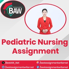 Pediatric Nursing Assignment | bestassignmentwriter.net