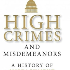 FREE EBOOK 📖 High Crimes and Misdemeanors: A History of Impeachment for the Age of T