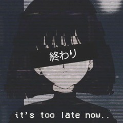 it's too late now