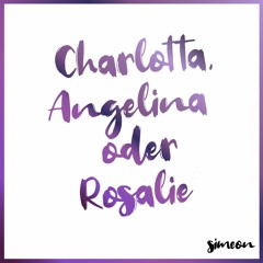 Simeon - Charlotta, Angelina oder Rosalie