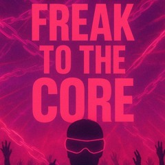 FREAK TO THE CORE