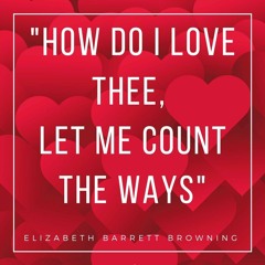 How Do I Love Thee (Sonnet 43) by Elizabeth Barrett Browning
