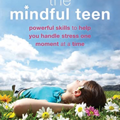 ACCESS EPUB 📝 The Mindful Teen: Powerful Skills to Help You Handle Stress One Moment