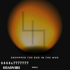 DROPPED THE BUD IN THE MUD "4444x7777777" "D3ADVIB3" Prod. BIG MIGZ
