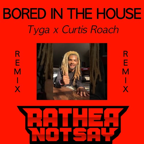 Tyga x Curtis Roach - Bored in the House (Rather Not Say Remix)