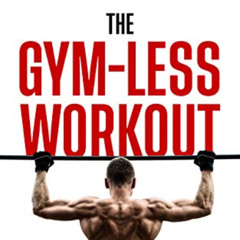 Read EBOOK 🗃️ The Gym-Less Workout: Calisthenics: Bodyweight training creating ridic