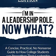 [Read] EBOOK EPUB KINDLE PDF I’m in a Leadership Role, Now What?: A Concise, Practical, No Nonsens