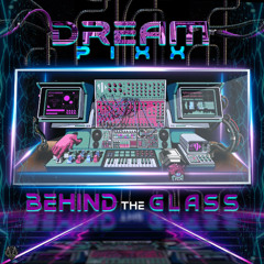 Dream Pixx - Behind The Glass