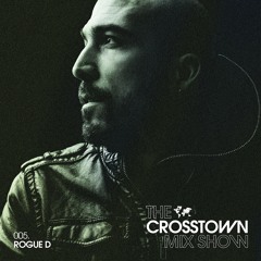 Rogue D: The Crosstown Mix Show 005