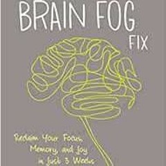 View PDF EBOOK EPUB KINDLE The Brain Fog Fix: Reclaim Your Focus, Memory, and Joy in Just 3 Weeks by