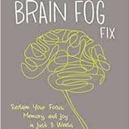 Get EPUB KINDLE PDF EBOOK The Brain Fog Fix: Reclaim Your Focus, Memory, and Joy in Just 3 Weeks by