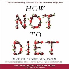 Free read✔ How Not to Diet: The Groundbreaking Science of Healthy, Permanent Weight Loss