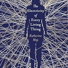 Get PDF The Electricity of Every Living Thing: A Woman's Walk in the Wild to Find Her Way Home by Ka