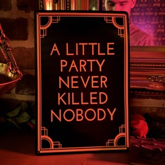 A LITTLE PARTY NEVER KILLED NOBODY