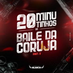 20 MINUTINHOS DO BAILE DA CORUJA PARTE 2 - PARTICIPAÇÃO MC FILHÃO ( BLANCO DJ )