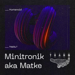 Minitronik,Matke - Humanoid EP [THANQ] Out Now !!!