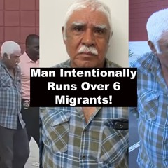 Official Man Intentionally Runs Over 6 Migrants