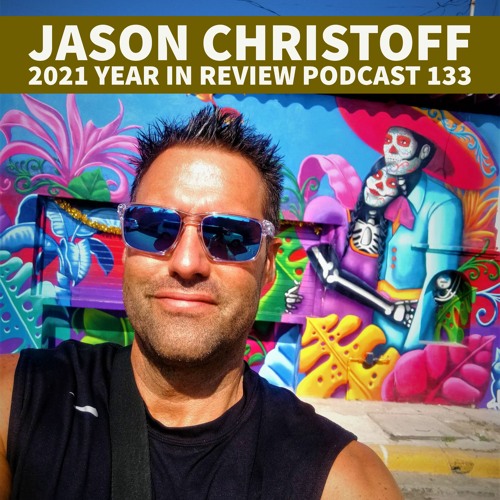 Podcast #133 - Jason Christoff - 2021 Year In Review