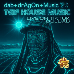 dAb+drAgOn+Music+🐉🎶 TGIF House Music