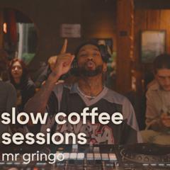 SLOW COFFEE SESSIONS  |  MR GRINGO