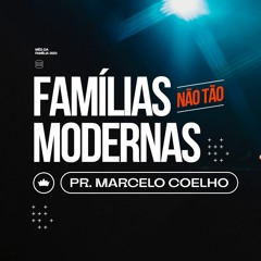 Famílias Não Tão Modernas | Pr. Marcelo Coelho