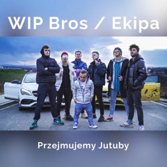 WIP Bros / Ekipa - PRZEJMUJEMY JUTUBY