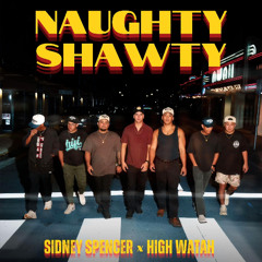 Sidney Spencer & High Watah - NAUGHTY SHAWTY