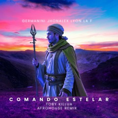 Comando Estelar - Germanini -Jhonalex & Lyon la F (TobyKillua AfroHouse Remix)