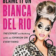 Access PDF 📗 Blame It On Bianca Del Rio: The Expert On Nothing With An Opinion On Ev