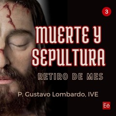 3- Muerte y sepultura - Retiro de Mes - P. Gustavo Lombardo