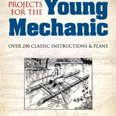 [GET] KINDLE 💗 Projects for the Young Mechanic: Over 250 Classic Instructions & Plan