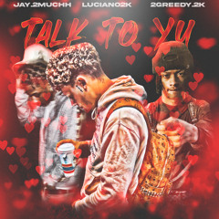 Talk to yu ft. 2greedy.2k & jay.2muchh