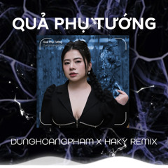 Quả Phụ Tướng (HAKY Remix)