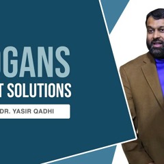 Slogans Are Not Solutions | Shaykh Dr. Yasir Qadhi