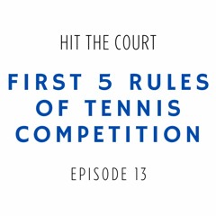 Episode 13: First 5 Rules of Tennis Competition