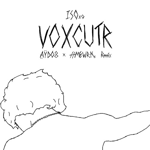ISOxo - VOXCUTR (AYDO8 x HMEWRK. Remix)