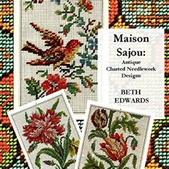 [View] EPUB ✔️ Maison Sajou: Antique Charted Needlework Designs by  Beth Edwards [KIN