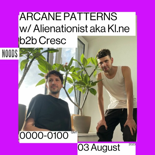 Arcane Patterns #52 on Noods Radio w/ Alienationist aka Kl.ne b2b CRΞSC