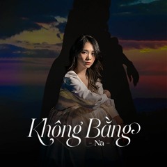 Na X KiperT - Không Bằng - Silly