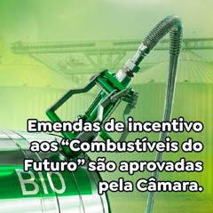 Emendas de incentivo aos “Combustíveis do Futuro” são aprovadas pela Câmara