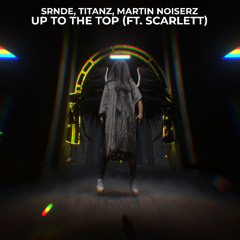 SRNDE x Titanz & Martin Noiserz - Up To The Top (ft. Scarlett)